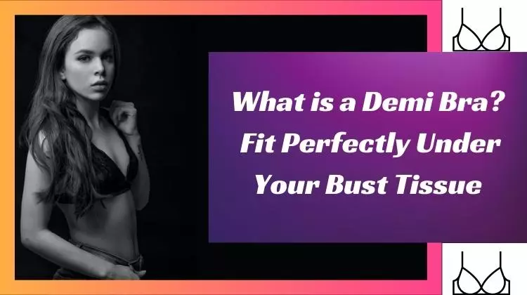 What is a Demi Bra? Fit Perfectly Under Your Bust Tissue 2022