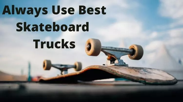 The Best Skateboard Trucks Sturdy &  Strong