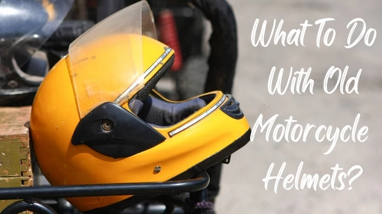 What To Do With Old Motorcycle Helmets? That s Close To Your Heart