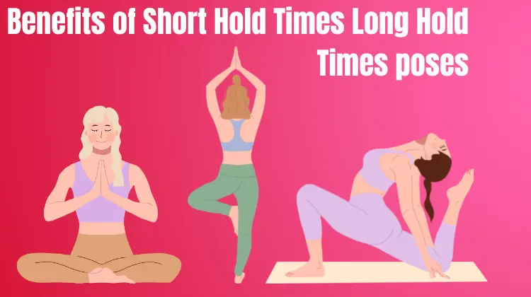 Benefits of Short Hold Times Long Hold Times poses: