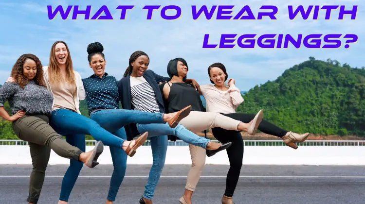 What To Wear With Leggings?