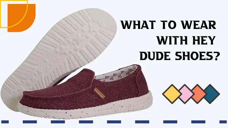 What to wear with hey dude shoes?